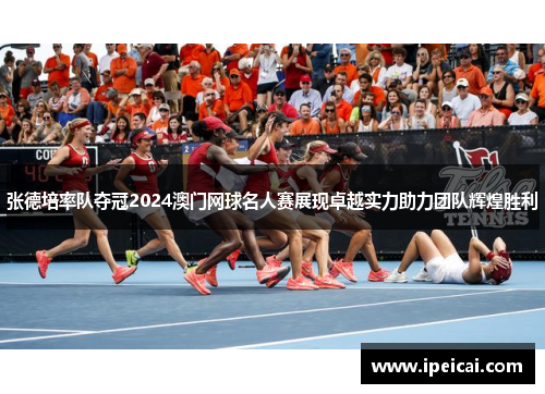 张德培率队夺冠2024澳门网球名人赛展现卓越实力助力团队辉煌胜利 张德培率队夺冠2024澳门网球名人赛展现卓越实力助力团队辉煌胜利